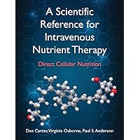 A Scientific Reference for Intravenous Nutrient Therapy: Direct Cellular Nutrition A Scientific Reference for Intravenous Nutrient Therapy: Direct Cellular Nutrition Paperback Kindle Hardcover