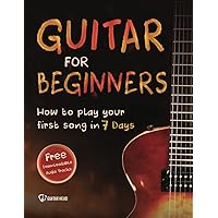 Guitar for Beginners: How to Play Your First Song In 7 Days Even If You've Never Picked Up A Guitar Guitar for Beginners: How to Play Your First Song In 7 Days Even If You've Never Picked Up A Guitar Paperback Kindle
