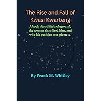 The Rise and Fall of Kwasi Kwarteng: A book about his background, removal from office, and who his position was given to. The Rise and Fall of Kwasi Kwarteng: A book about his background, removal from office, and who his position was given to. Kindle Paperback
