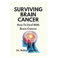 SURVIVING BRAIN CANCER: How To Deal With Brain Cancer (The Cancer Health Doctor)