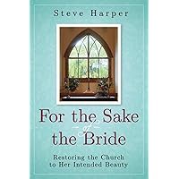 For the Sake of the Bride, Second Edition: Restoring the Church to Her Intended Beauty For the Sake of the Bride, Second Edition: Restoring the Church to Her Intended Beauty Paperback Kindle