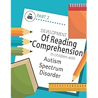 Developing Reading Comprehension in Children with Autism Spectrum Disorder: PART 2 Developing Reading Comprehension in Children with Autism Spectrum Disorder: PART 2 Paperback Kindle