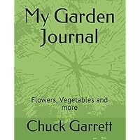 My Garden Log Journal: Flowers, Vegetables and more My Garden Log Journal: Flowers, Vegetables and more Paperback