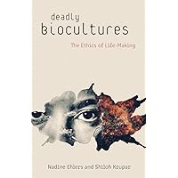 Deadly Biocultures: The Ethics of Life-making Deadly Biocultures: The Ethics of Life-making Paperback Kindle Hardcover