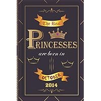 The Real princesses are born in October 2014: Birthday notebook for girl, women’s and kids. Thanksgiving, anniversary Diary for the boy who born in October 2014