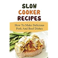 Slow Cooker Recipes: How To Make Delicious Pork And Beef Dishes