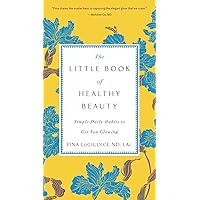 The Little Book of Healthy Beauty: Simple Daily Habits to Get You Glowing The Little Book of Healthy Beauty: Simple Daily Habits to Get You Glowing Paperback Kindle