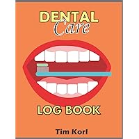 DENTAL CARE LOG BOOK: A Unique Oral Care Record specially designed to help you keep track of your Dental Health and Clinic Visits to prevent Bad Breath, Toothache, Tooth Decay and Gum Disease.
