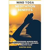 Mind Yoga Meditation Benefits: Why Practicing Mindfulness Creates Inner Peace, Wellness & Creative Flow Mind Yoga Meditation Benefits: Why Practicing Mindfulness Creates Inner Peace, Wellness & Creative Flow Paperback Kindle