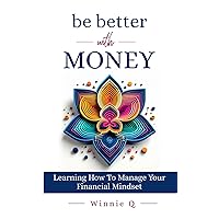 Be Better With Money: Learning How To Manage Your Financial Mindset