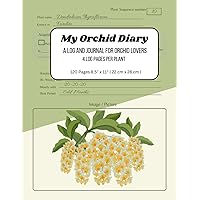 My Orchid Diary A Log And Journal for Orchid Lovers - Record Up To 30 Plants With 4 Log Pages Per Plant - Great For All Species: Complete Orchid ... Management, Repoting Log and more