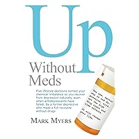 Up without Meds: Five lifestyle decisions correct your chemical imbalance so you recover from depression naturally, even when antidepressants have failed Up without Meds: Five lifestyle decisions correct your chemical imbalance so you recover from depression naturally, even when antidepressants have failed Paperback