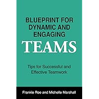 Blueprint for Dynamic and Engaging Teams: Tips for Successful and Effective Teamwork Blueprint for Dynamic and Engaging Teams: Tips for Successful and Effective Teamwork Paperback Kindle Audible Audiobook