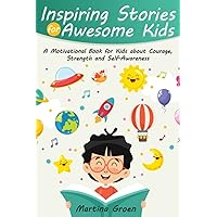 Inspiring Stories for Awesome Kids: A Motivational Book for Kids about Courage, Strength and Self-Awareness. (Empowering Stories For Amazing Kids)