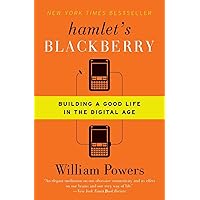 Hamlet's BlackBerry: Building a Good Life in the Digital Age Hamlet's BlackBerry: Building a Good Life in the Digital Age Paperback Kindle Hardcover