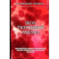 Iron Deficiency Anemia: Comprehensive Insights, Interventions, and Future Frontiers (Medical care and health) Iron Deficiency Anemia: Comprehensive Insights, Interventions, and Future Frontiers (Medical care and health) Paperback Kindle