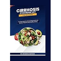 Cirrhosis cookbook Diet For Beginners: A Recipe Book for Newly Diagnosed Liver Disease Patients and healthy Eating Cirrhosis cookbook Diet For Beginners: A Recipe Book for Newly Diagnosed Liver Disease Patients and healthy Eating Paperback Kindle