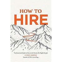 How to Hire: The Essential Guide to Recruit & Retain the Right People How to Hire: The Essential Guide to Recruit & Retain the Right People Hardcover Kindle
