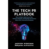 The Tech PR Playbook: How to Make Media Love You, Influence People and Explode Awareness About Your Innovation Company
