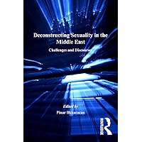 Deconstructing Sexuality in the Middle East: Challenges and Discourses Deconstructing Sexuality in the Middle East: Challenges and Discourses Kindle Hardcover Paperback