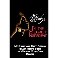 My Sweet and Salty Recipes: Blank Recipe Book to Write in Your Own Recipes / Make Your Own Family Cookbook / Baby, I’m the Secret Ingredient / Hardback