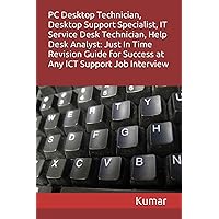 PC Desktop Technician, Desktop Support Specialist, It Service Desk Technician, Help Desk Analyst: Just In Time Revision Guide for Success at Any ICT Support Job Interview PC Desktop Technician, Desktop Support Specialist, It Service Desk Technician, Help Desk Analyst: Just In Time Revision Guide for Success at Any ICT Support Job Interview Paperback Kindle