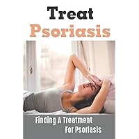 Treat Psoriasis: Finding A Treatment For Psoriasis