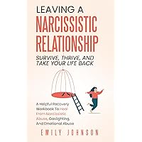 Leaving A Narcissistic Relationship: Survive, Thrive, and Take Your Life Back | A Helpful Recovery Workbook to Heal From Narcissistic Abuse, Gaslighting, and Emotional Abuse