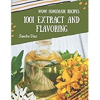 Wow! 1001 Homemade Extract and Flavoring Recipes: Home Cooking Made Easy with Homemade Extract and Flavoring Cookbook! Wow! 1001 Homemade Extract and Flavoring Recipes: Home Cooking Made Easy with Homemade Extract and Flavoring Cookbook! Paperback Kindle