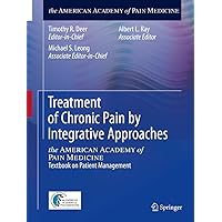 Treatment of Chronic Pain by Integrative Approaches: the AMERICAN ACADEMY of PAIN MEDICINE Textbook on Patient Management Treatment of Chronic Pain by Integrative Approaches: the AMERICAN ACADEMY of PAIN MEDICINE Textbook on Patient Management Kindle Paperback