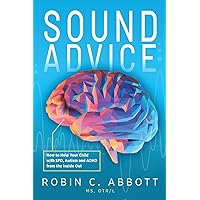 Sound Advice: How to Help Your Child with SPD, Autism and ADHD from the Inside Out Sound Advice: How to Help Your Child with SPD, Autism and ADHD from the Inside Out Paperback Kindle Hardcover
