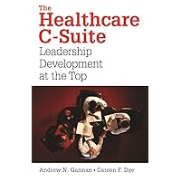The Healthcare C-Suite: Leadership Development at the Top (ACHE Management) The Healthcare C-Suite: Leadership Development at the Top (ACHE Management) Paperback
