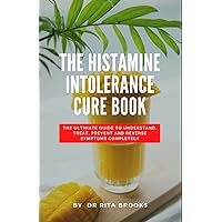 The Histamine Intolerance Cure Book: The Ultimate Guide to Understand, Treat, Prevent and Reverse Symptoms Completely (with Pictures) The Histamine Intolerance Cure Book: The Ultimate Guide to Understand, Treat, Prevent and Reverse Symptoms Completely (with Pictures) Paperback Hardcover