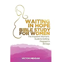 Waiting in Hope Bible Study for Women: The Impatient Woman's Guide to Getting Pregnant in 30 Days Waiting in Hope Bible Study for Women: The Impatient Woman's Guide to Getting Pregnant in 30 Days Paperback
