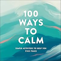 100 Ways to Calm: Simple Activities to Help You Find Peace 100 Ways to Calm: Simple Activities to Help You Find Peace Hardcover Kindle Audible Audiobook Audio CD