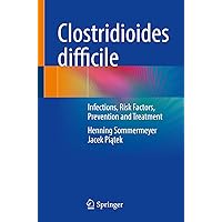 Clostridioides difficile: Infections, Risk Factors, Prevention and Treatment Clostridioides difficile: Infections, Risk Factors, Prevention and Treatment Kindle Paperback