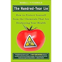 The Hundred-Year Lie: How to Protect Yourself from the Chemicals That Are Destroying Your Health The Hundred-Year Lie: How to Protect Yourself from the Chemicals That Are Destroying Your Health Paperback Kindle Hardcover
