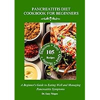 Pancreatitis Diet Cookbook For Beginners: A Beginner's Guide to Eating Well and Managing Pancreatitis Symptoms