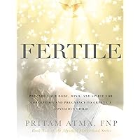 Fertile: Prepare Your Body, Mind, and Spirit for Conception and Pregnancy to Create a Conscious Child Fertile: Prepare Your Body, Mind, and Spirit for Conception and Pregnancy to Create a Conscious Child Hardcover Kindle Paperback