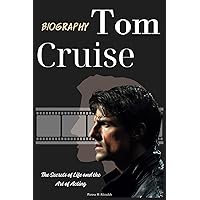 Tom Cruise Biography: The Secrets of Life and the Art of Acting
