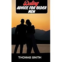 Dating advice for older men : Timeless wisdom for mature daters Dating advice for older men : Timeless wisdom for mature daters Kindle Paperback