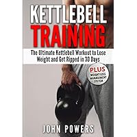 Kettlebell Training: The Ultimate Kettlebell Workout to Lose Weight and Get Ripped in 30 Days (Kettlebell Workouts in Black&White)