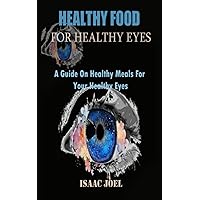 Healthy Food for Healthy Eyes: A Guide on Healthy Meals for Your Healthy Eyes