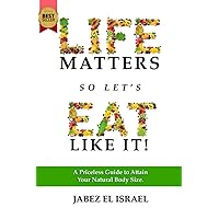 Life Matters So Let's Eat Like It!: A Priceless Guide to Attain Your Natural Body Size Life Matters So Let's Eat Like It!: A Priceless Guide to Attain Your Natural Body Size Paperback