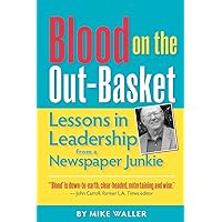 Blood on the Out-Basket: Lessons in Leadership from a Newspaper Junkie Blood on the Out-Basket: Lessons in Leadership from a Newspaper Junkie Paperback