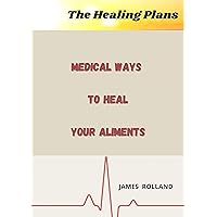 The Healing Plans: Medical ways to Heal your Aliments The Healing Plans: Medical ways to Heal your Aliments Kindle Hardcover Paperback