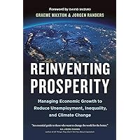 Reinventing Prosperity: Managing Economic Growth to Reduce Unemployment, Inequality and Climate Change (David Suzuki Institute) Reinventing Prosperity: Managing Economic Growth to Reduce Unemployment, Inequality and Climate Change (David Suzuki Institute) Hardcover Kindle
