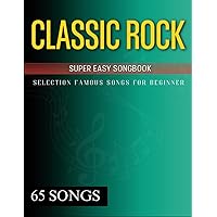 65 Classic Rock Super Easy Songbook: Selection Famous Songs for Beginner