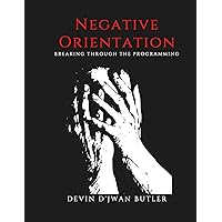 Negative Orientation: Breaking Through The Programming Negative Orientation: Breaking Through The Programming Kindle Paperback
