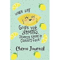 Chemotherapy Journal Squeeze Lemons in Cancer's Face: Cancer Chemo Journal, Chemotherapy Log, Record Treatments, Meds, Scans, Bloodwork - Journal Pages, Written by a Cancer Survivor